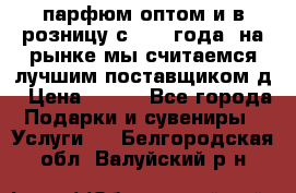 парфюм оптом и в розницу с 2008 года, на рынке мы считаемся лучшим поставщиком д › Цена ­ 900 - Все города Подарки и сувениры » Услуги   . Белгородская обл.,Валуйский р-н